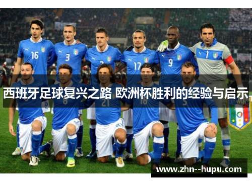 西班牙足球复兴之路 欧洲杯胜利的经验与启示 西班牙足球复兴之路 欧洲杯胜利的经验与启示