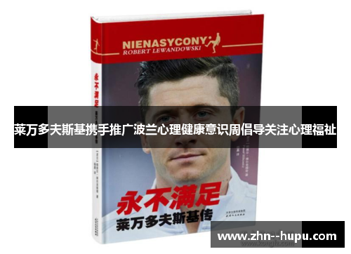 莱万多夫斯基携手推广波兰心理健康意识周倡导关注心理福祉 莱万多夫斯基携手推广波兰心理健康意识周倡导关注心理福祉