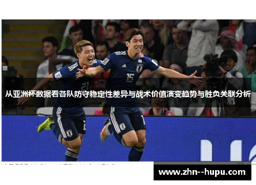 从亚洲杯数据看各队防守稳定性差异与战术价值演变趋势与胜负关联分析
