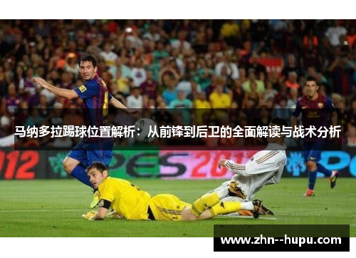马纳多拉踢球位置解析：从前锋到后卫的全面解读与战术分析