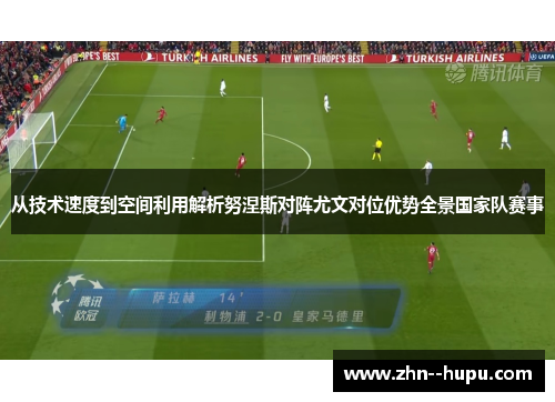 从技术速度到空间利用解析努涅斯对阵尤文对位优势全景国家队赛事