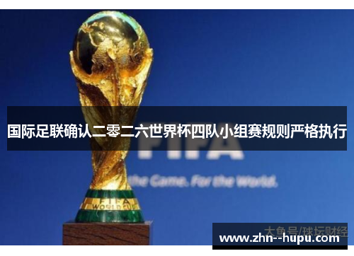 国际足联确认二零二六世界杯四队小组赛规则严格执行 国际足联确认二零二六世界杯四队小组赛规则严格执行